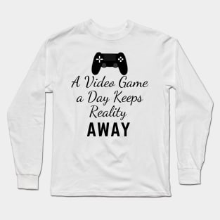 Funny gaming tee A Video Game A Day Keeps Reality Away Long Sleeve T-Shirt